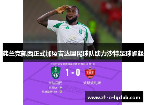 弗兰克凯西正式加盟吉达国民球队助力沙特足球崛起