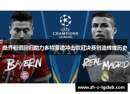桑乔租借回归助力多特蒙德冲击欧冠决赛创造辉煌历史 桑乔租借回归助力多特蒙德冲击欧冠决赛创造辉煌历史