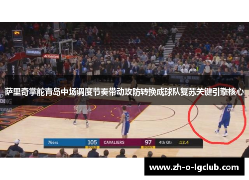 萨里奇掌舵青岛中场调度节奏带动攻防转换成球队复苏关键引擎核心