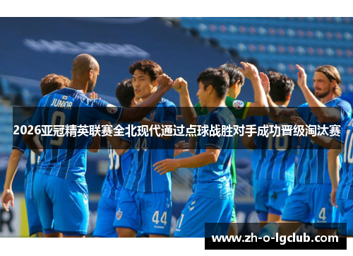 2026亚冠精英联赛全北现代通过点球战胜对手成功晋级淘汰赛